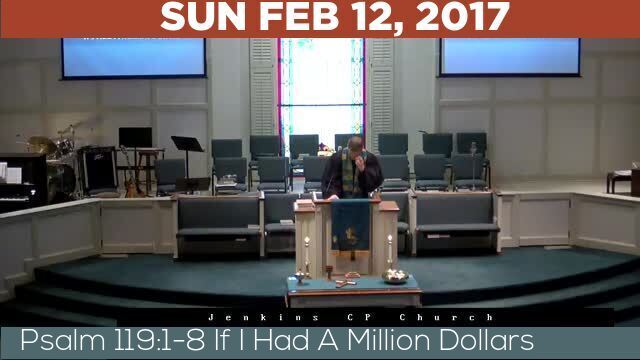 02/12/2017 Video recording of Psalm 119:1-8 If I Had A Million Dollars