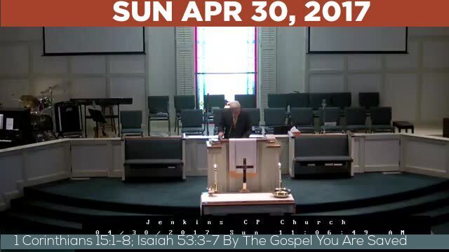 04/30/2017 Video recording of 1 Corinthians 15:1-8; Isaiah 53:3-7 By The Gospel You Are Saved