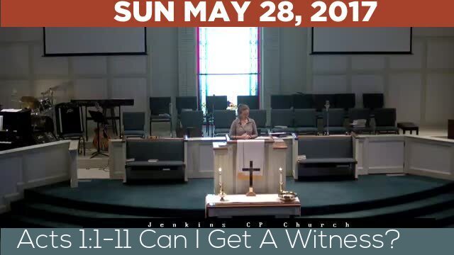 05/28/2017 Video recording of Acts 1:1-11 Can I Get A Witness?