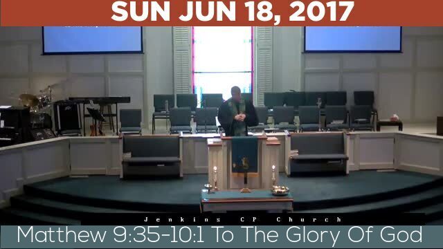 06/18/2017 Video recording of Matthew 9:35-10:1 To The Glory Of God