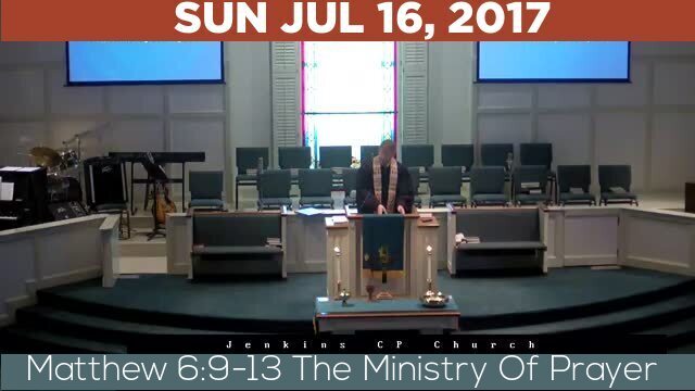 07/16/2017 Video recording of Matthew 6:9-13 The Ministry Of Prayer