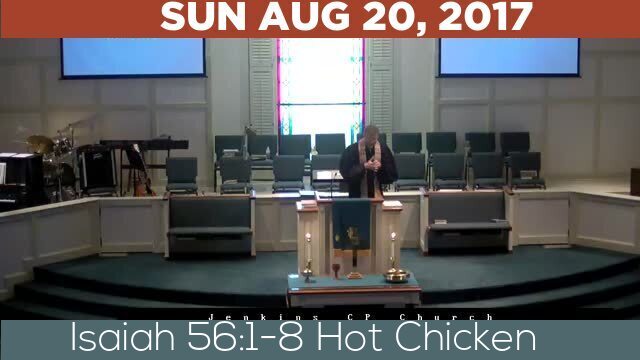 08/20/2017 Video recording of Isaiah 56:1-8 Hot Chicken