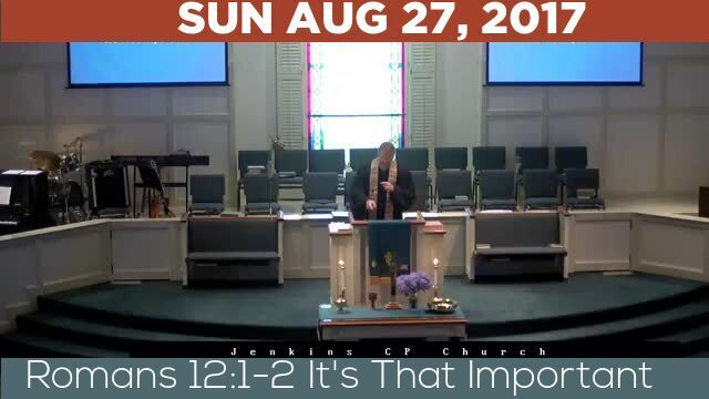 08/27/2017 Video recording of Romans 12:1-2 It's That Important