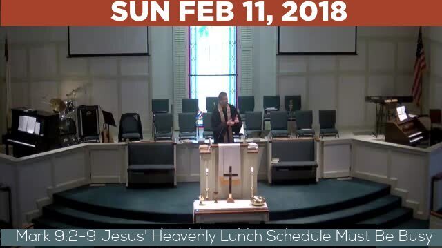02/11/2018 Video recording of Mark 9:2-9 Jesus' Heavenly Lunch Schedule Must Be Busy