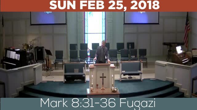 02/25/2018 Video recording of Mark 8:31-36 Fugazi