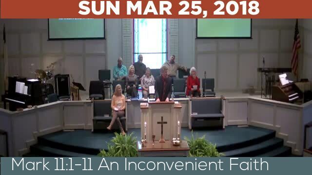 03/25/2018 Video recording of Mark 11:1-11 An Inconvenient Faith