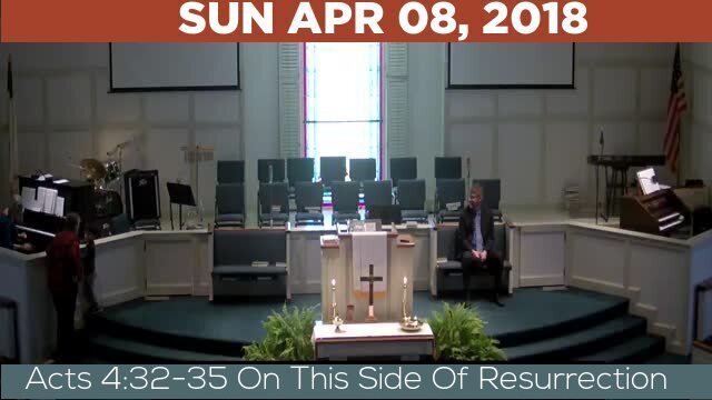04/08/2018 Video recording of Acts 4:32-35 On This Side Of Resurrection