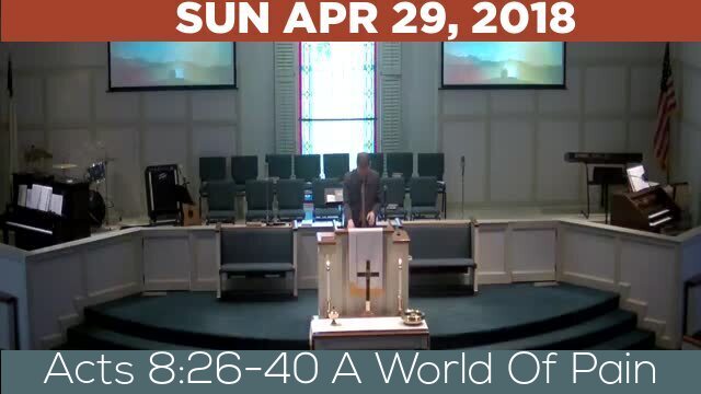 04/29/2018 Video recording of Acts 8:26-40 A World Of Pain