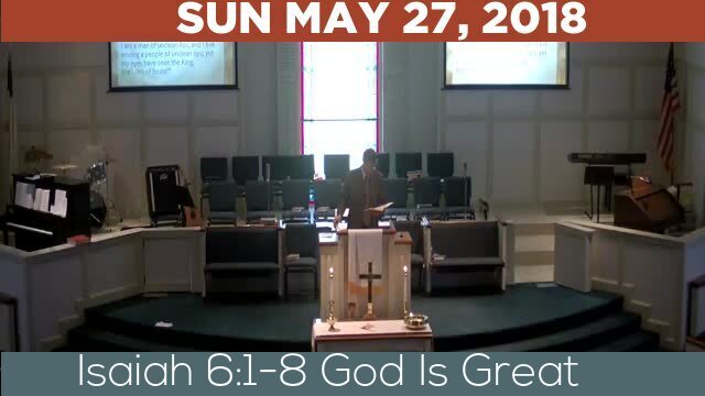 05/27/2018 Video recording of Isaiah 6:1-8 God Is Great