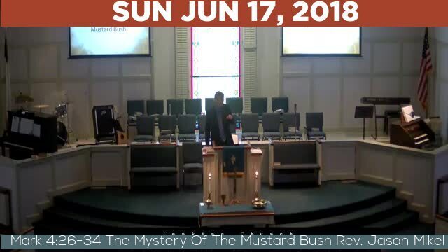 06/17/2018 Video recording of Mark 4:26-34 The Mystery Of The Mustard Bush Rev. Jason Mikel