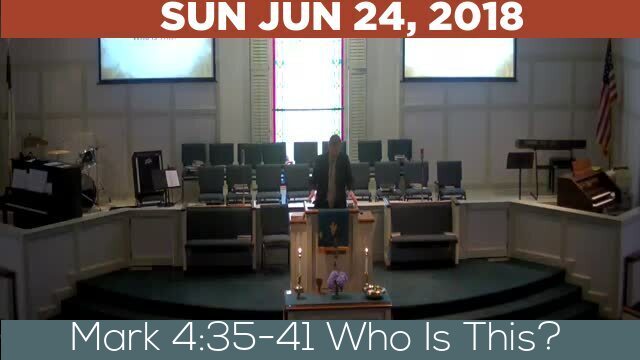 06/24/2018 Video recording of Mark 4:35-41 Who Is This?