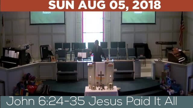 08/05/2018 Video recording of John 6:24-35 Jesus Paid It All