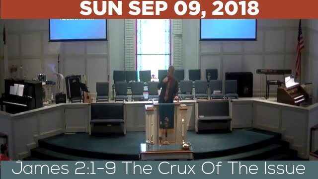 09/09/2018 Video recording of James 2:1-9 The Crux Of The Issue
