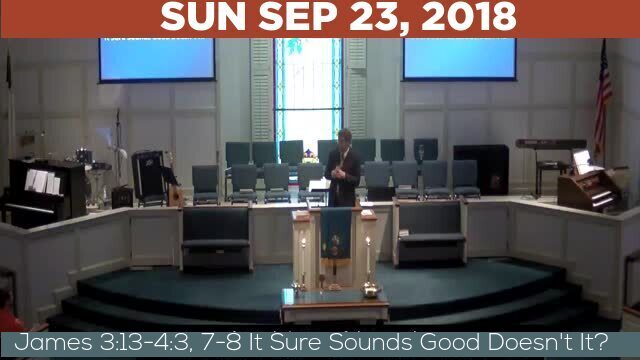 09/23/2018 Video recording of James 3:13-4:3, 7-8 It Sure Sounds Good Doesn't It?
