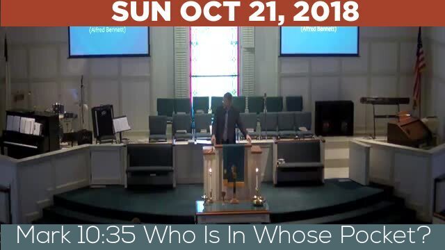 10/21/2018 Video recording of Mark 10:35 Who Is In Whose Pocket?