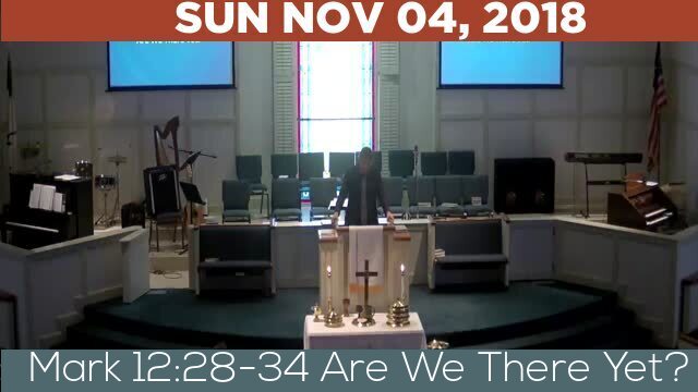 11/04/2018 Video recording of Mark 12:28-34 Are We There Yet?