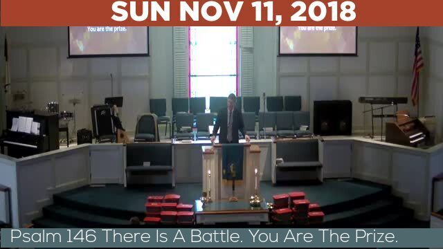 11/11/2018 Video recording of Psalm 146 There Is A Battle. You Are The Prize.