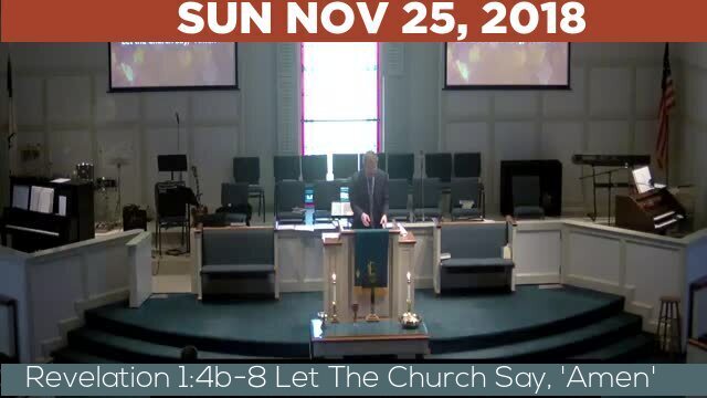 11/25/2018 Video recording of Revelation 1:4b-8 Let The Church Say, 'Amen'