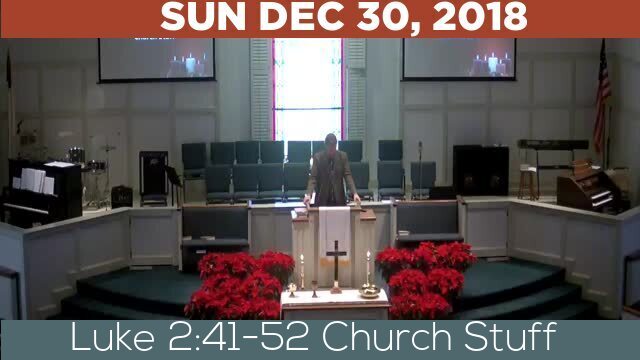 12/30/2018 Video recording of Luke 2:41-52 Church Stuff