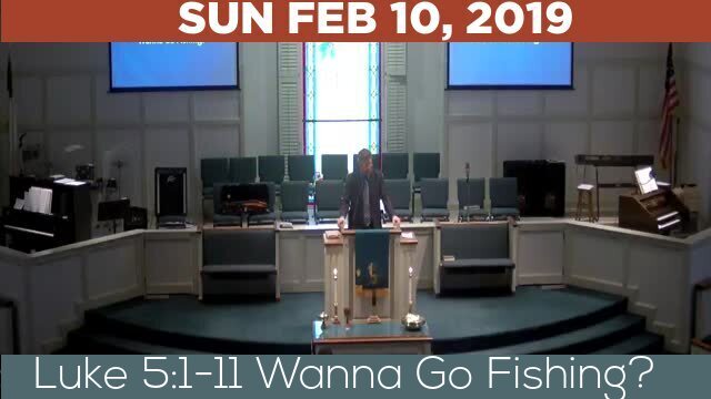 02/10/2019 Video recording of Luke 5:1-11 Wanna Go Fishing?