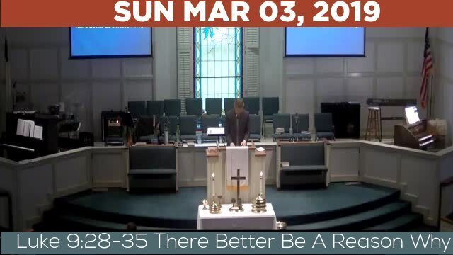 03/03/2019 Video recording of Luke 9:28-35 There Better Be A Reason Why