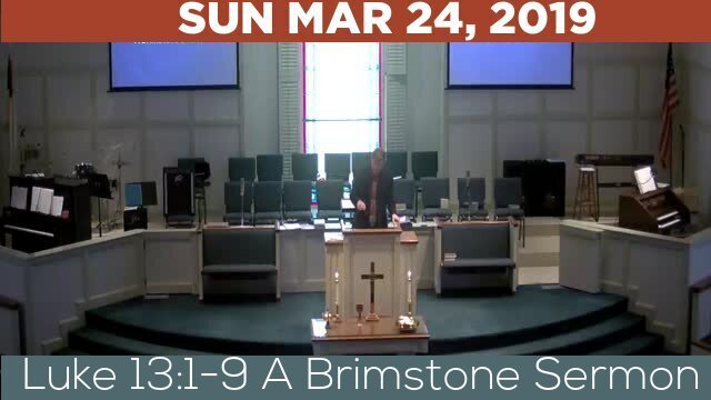 03/24/2019 Video recording of Luke 13:1-9 A Brimstone Sermon