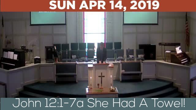04/14/2019 Video recording of John 12:1-7a She Had A Towel!
