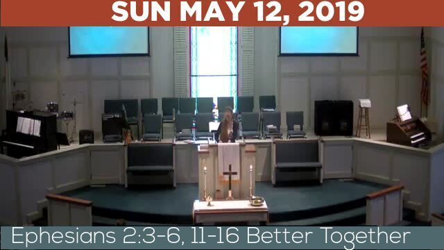 05/12/2019 Video recording of Ephesians 2:3-6, 11-16 Better Together