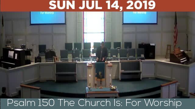 07/14/2019 Video recording of Psalm 150 The Church Is: For Worship