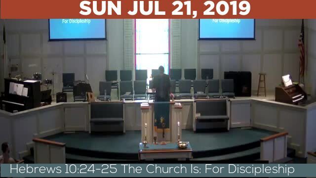 07/21/2019 Video recording of Hebrews 10:24-25 The Church Is: For Discipleship