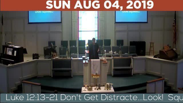 08/04/2019 Video recording of Luke 12:13-21 Don't Get Distracte...Look!  Squirrel!