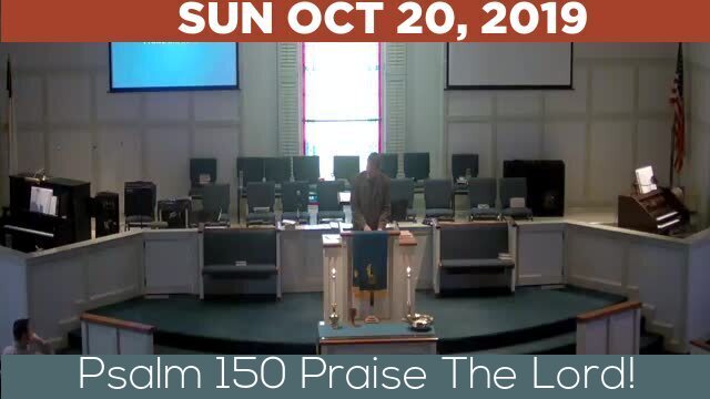 10/20/2019 Video recording of Psalm 150 Praise The Lord!