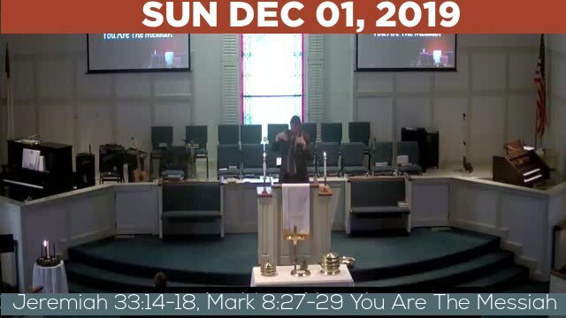 12/01/2019 Video recording of Jeremiah 33:14-18, Mark 8:27-29 You Are The Messiah