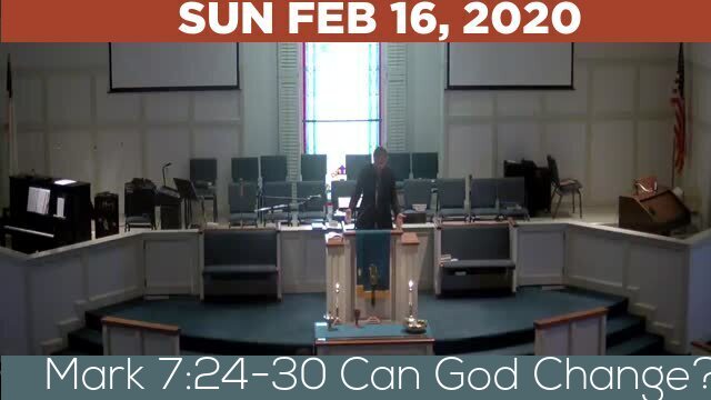 02/16/2020 Video recording of Mark 7:24-30 Can God Change?