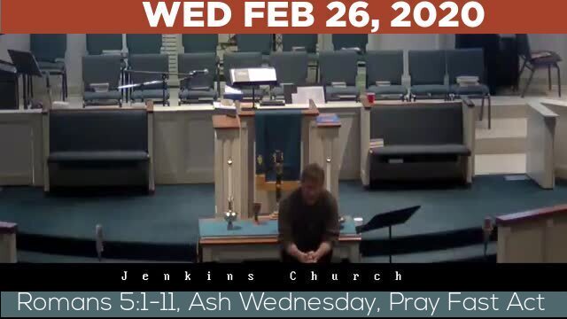 02/26/2020 Video recording of Romans 5:1-11, Ash Wednesday, Pray Fast Act