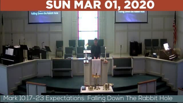 03/01/2020 Video recording of Mark 10:17-23 Expectations: Falling Down The Rabbit Hole