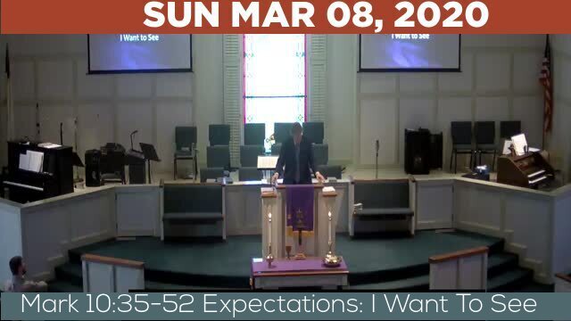 03/08/2020 Video recording of Mark 10:35-52 Expectations: I Want To See