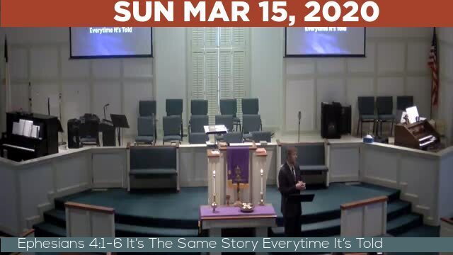 03/15/2020 Video recording of Ephesians 4:1-6 ItGÇÖs The Same Story Everytime ItGÇÖs Told