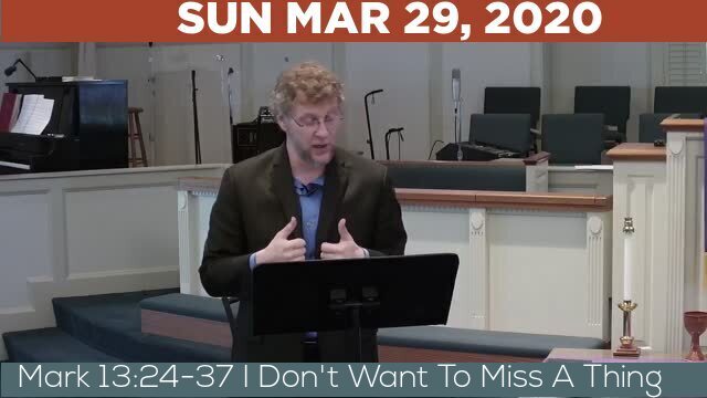 03/29/2020 Video recording of Mark 13:24-37 I Don't Want To Miss A Thing