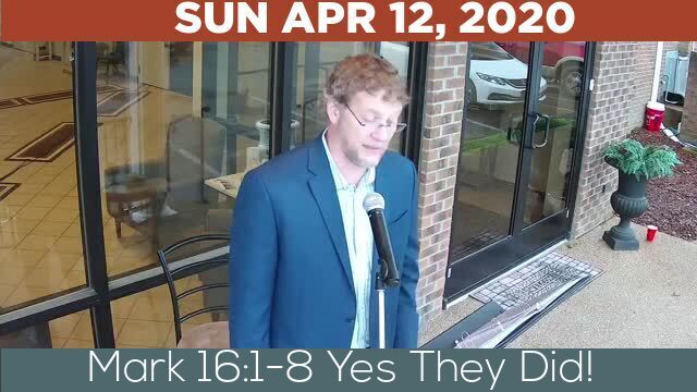 04/12/2020 Video recording of Mark 16:1-8 Yes They Did!