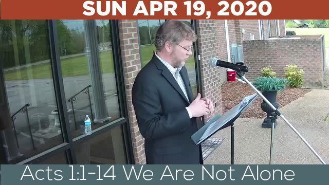 04/19/2020 Video recording of Acts 1:1-14 We Are Not Alone