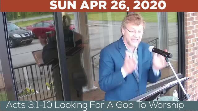 04/26/2020 Video recording of Acts 3:1-10 Looking For A God To Worship