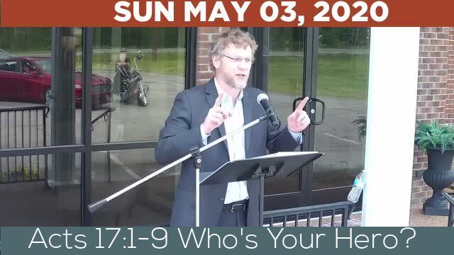 05/03/2020 Video recording of Acts 17:1-9 Who's Your Hero?