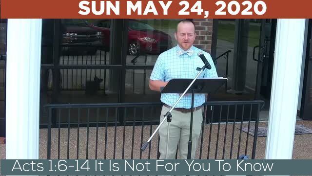 05/24/2020 Video recording of Acts 1:6-14 It Is Not For You To Know