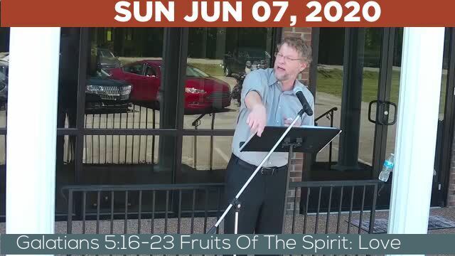 06/07/2020 Video recording of Galatians 5:16-23 Fruits Of The Spirit: Love