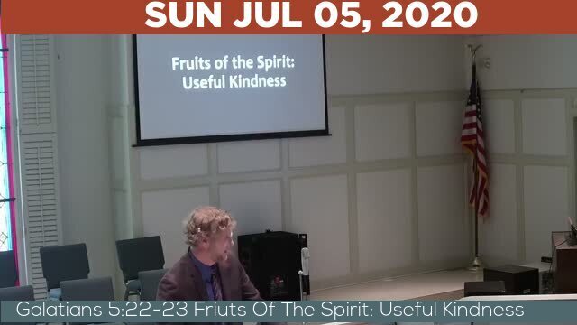 07/05/2020 Video recording of Galatians 5:22-23 Friuts Of The Spirit: Useful Kindness