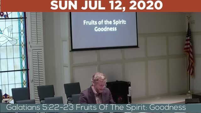 07/12/2020 Video recording of Galatians 5:22-23 Fruits Of The Spirit: Goodness