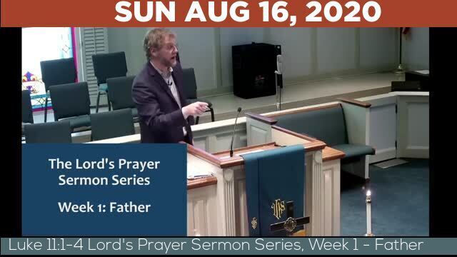 08/16/2020 Video recording of Luke 11:1-4 Lord's Prayer Sermon Series, Week 1 - Father
