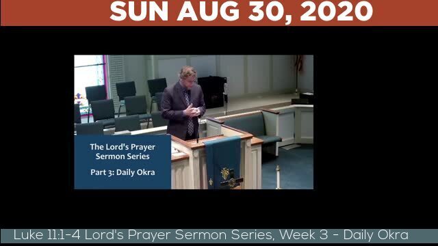 08/30/2020 Video recording of Luke 11:1-4 Lord's Prayer Sermon Series, Week 3 - Daily Okra