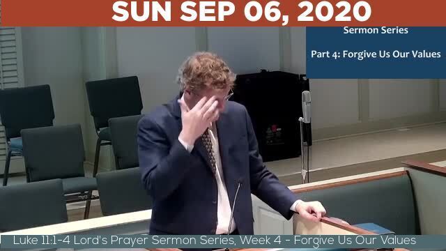 09/06/2020 Video recording of Luke 11:1-4 Lord's Prayer Sermon Series, Week 4 - Forgive Us Our Values